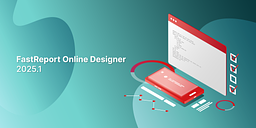 解锁报表在线设计新高度：FastReport Online Designer 2025.1 正式上线
